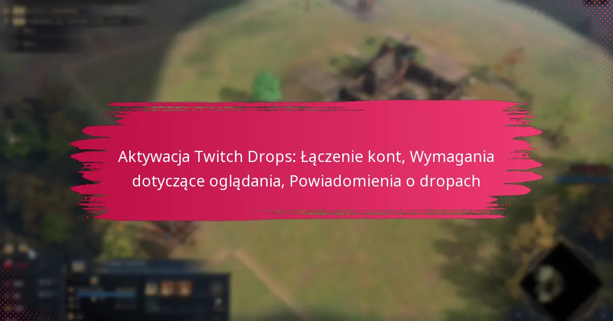 Aktywacja Twitch Drops: Łączenie kont, Wymagania dotyczące oglądania, Powiadomienia o dropach