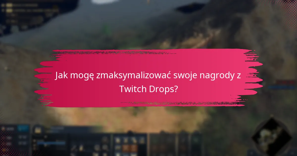 Jak mogę zmaksymalizować swoje nagrody z Twitch Drops?