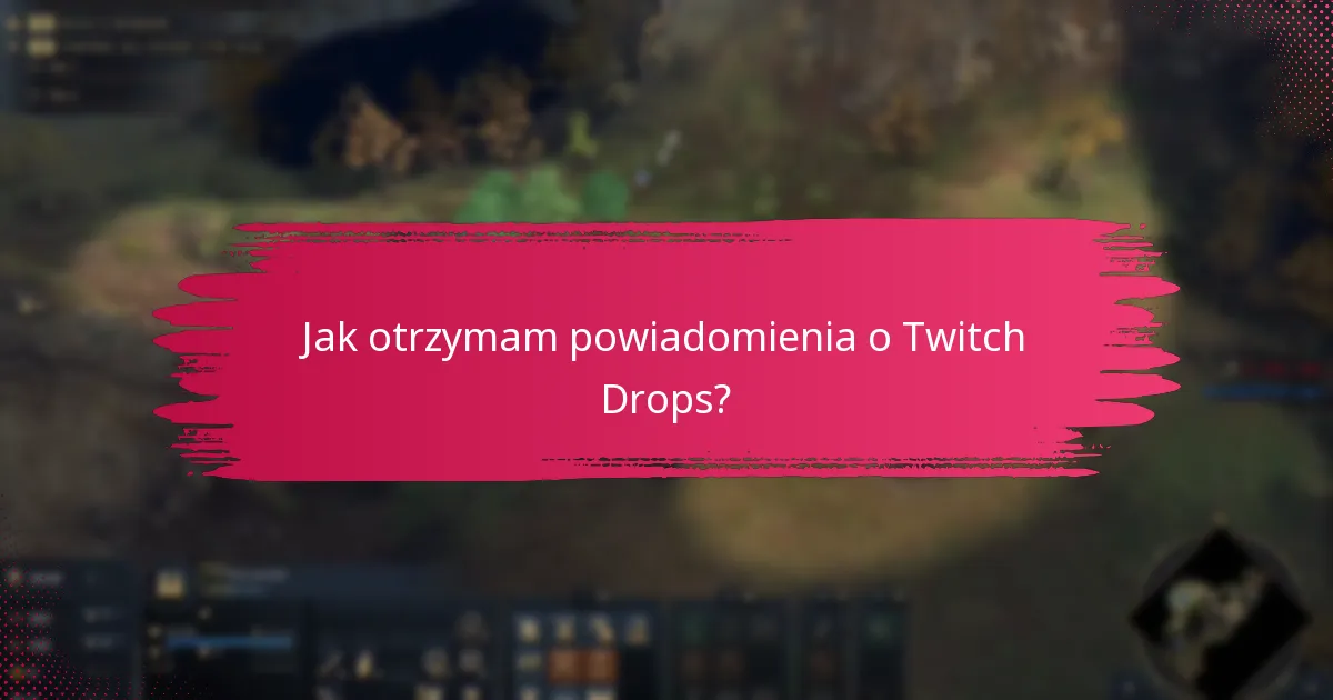 Jak otrzymam powiadomienia o Twitch Drops?