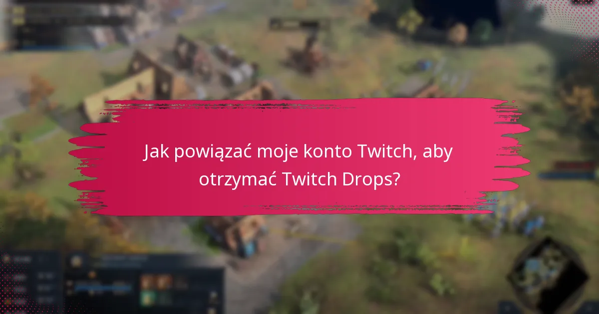 Jakie są powszechne problemy z aktywacją Twitch Drops?