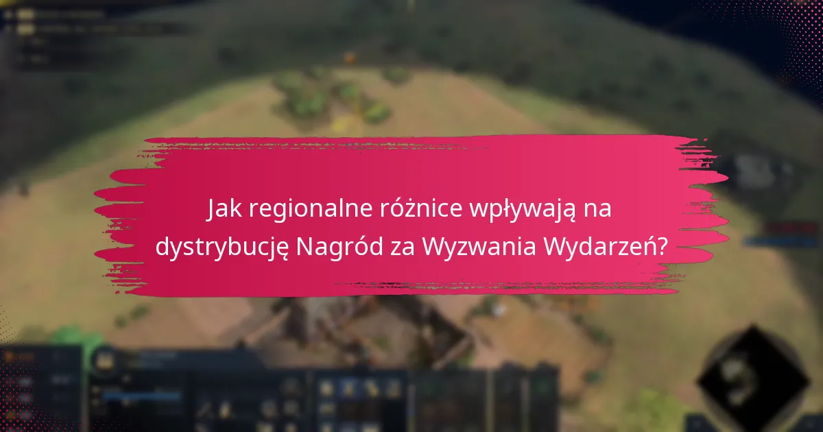 Jak regionalne różnice wpływają na dystrybucję Nagród za Wyzwania Wydarzeń?