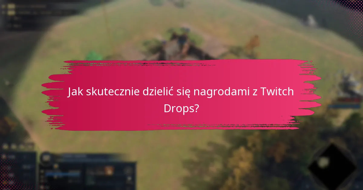 Jak skutecznie dzielić się nagrodami z Twitch Drops?