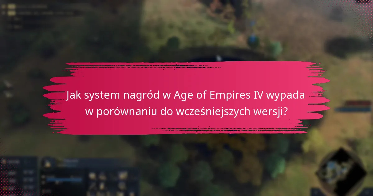 Jak system nagród w Age of Empires IV wypada w porównaniu do wcześniejszych wersji?
