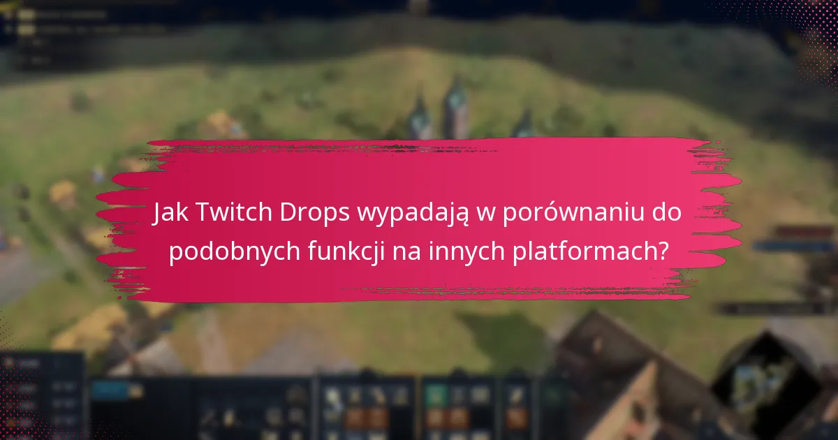 Jak Twitch Drops wypadają w porównaniu do podobnych funkcji na innych platformach?