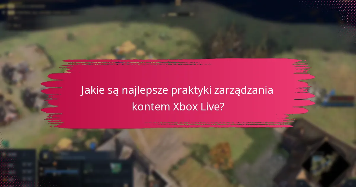Jakie są najlepsze praktyki zarządzania kontem Xbox Live?